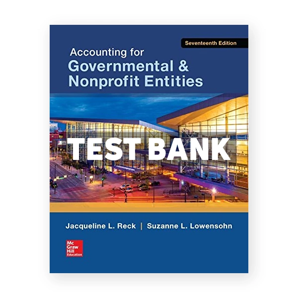 Accounting for Governmental and Nonprofit Entities 17th edition Reck Test Bank