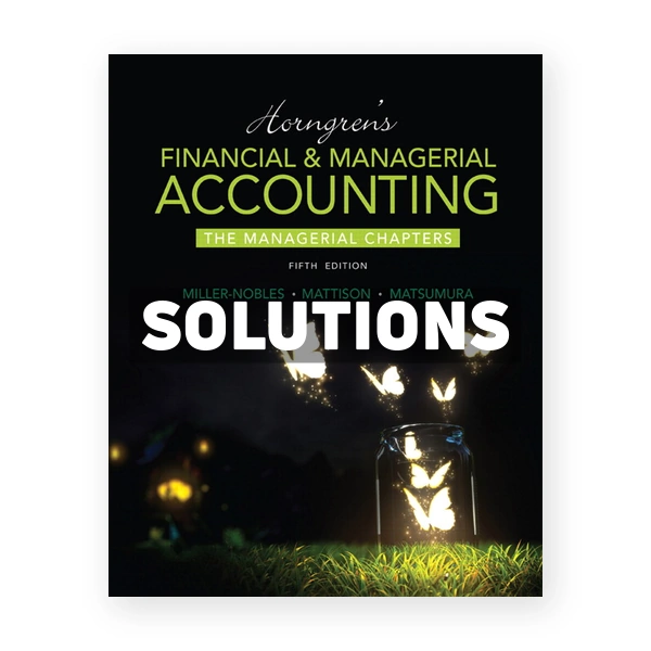 Horngrens Financial and Managerial Accounting The Managerial Chapters 5th edition Miller-Nobles Solutions Manual