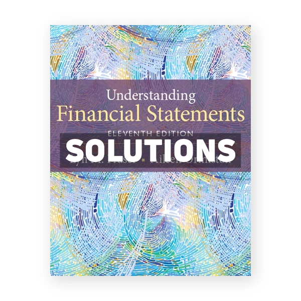 Understanding Financial Statements 11th edition Fraser Solutions Manual