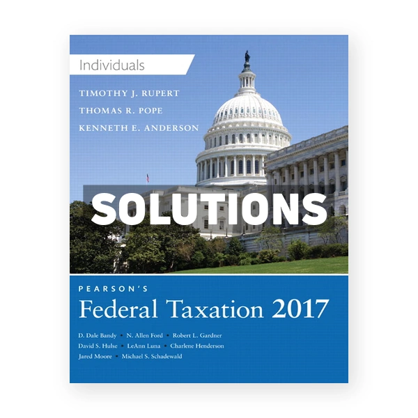 Pearsons Federal Taxation 2017 Individuals 30th edition Pope Solutions Manual