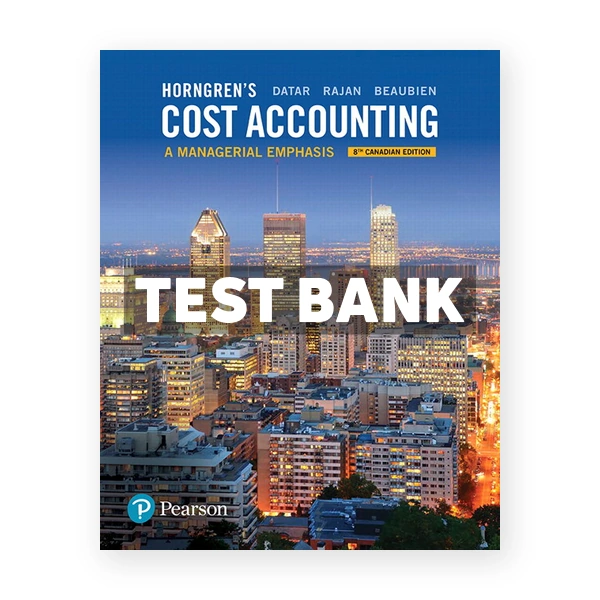 Horngrens Cost Accounting A Managerial Emphasis (Canadian) 8th edition Datar Test Bank