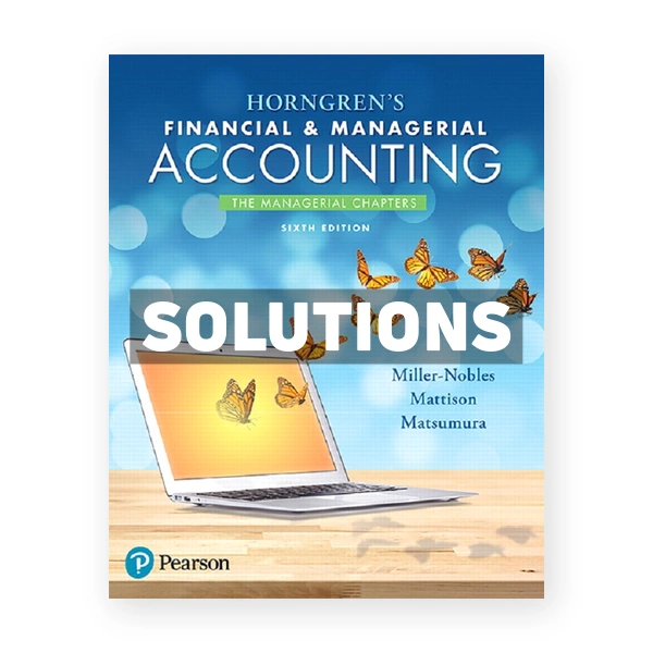 Horngrens Financial and Managerial Accounting The Managerial Chapters 6th edition Miller Nobles Solutions Manual