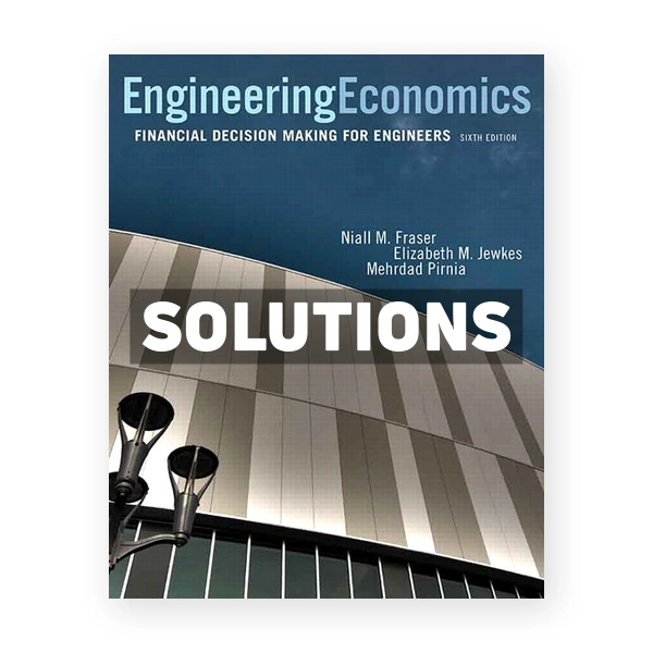Engineering Economics Financial Decision Making for Engineers (Canadian) 6th edition Fraser Solutions Manual