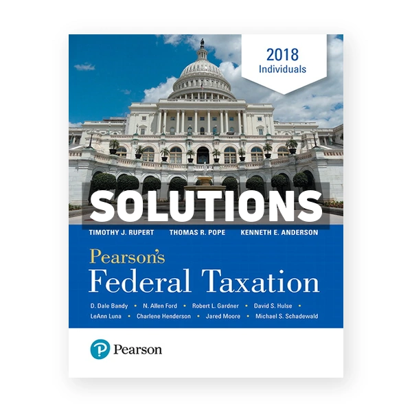 Pearsons Federal Taxation 2018 Individuals 31st edition Pope Solutions Manual