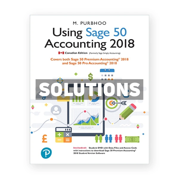 Using Sage 50 Accounting 2018 (Canadian) 1st edition Purbhoo Solutions Manual
