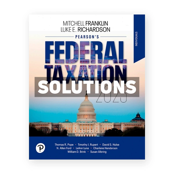 Pearsons Federal Taxation 2025 Individuals 38th edition Richardson Solutions Manual
