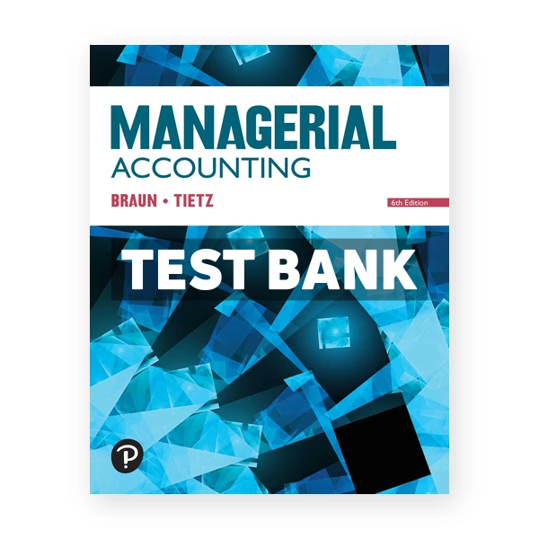 Managerial Accounting 6th edition Braun Test Bank