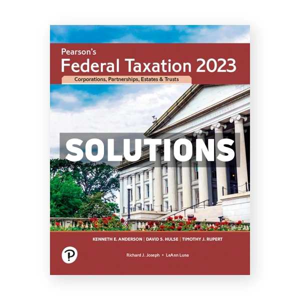 Pearson's Federal Taxation 2023 Corporations Partnerships Estates & Trusts 36th edition Rupert Solutions Manual