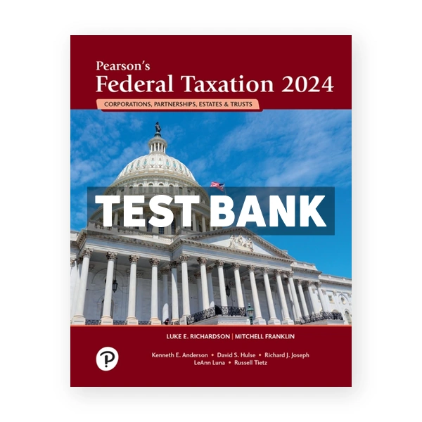 Pearsons Federal Taxation 2024 Corporations Partnerships Estates and Trusts 37th edition Richardson Test Bank