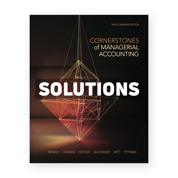 Cornerstones of Managerial Accounting (Canadian) 3rd edition Mowen Solutions Manual