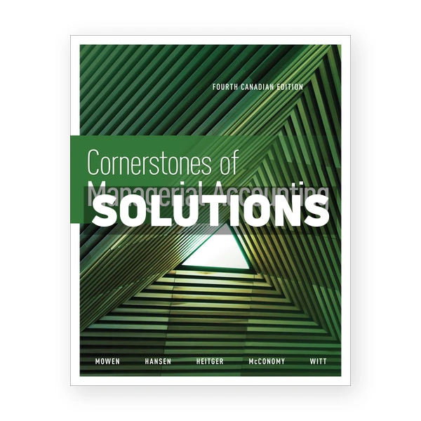Cornerstones of Managerial Accounting (Canadian) 4th edition Mowen Solutions Manual
