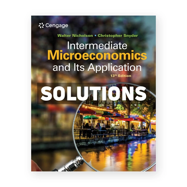 Intermediate Microeconomics and Its Application 13th edition Nicholson Solutions Manual
