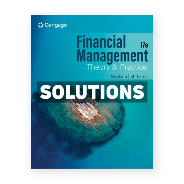 Financial Management Theory & Practice 17th edition Brigham Solutions Manual