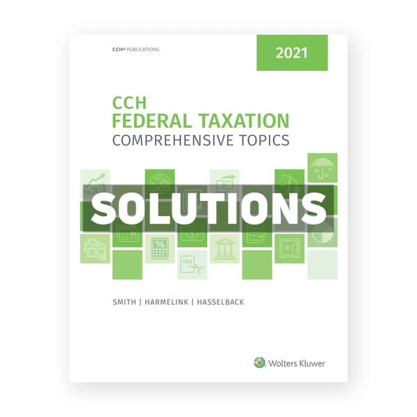 CCH Federal Taxation Comprehensive Topics 2021 1st edition Smith Solutions Manual