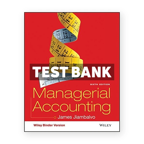 Managerial Accounting 6th edition Jiambalvo Test Bank