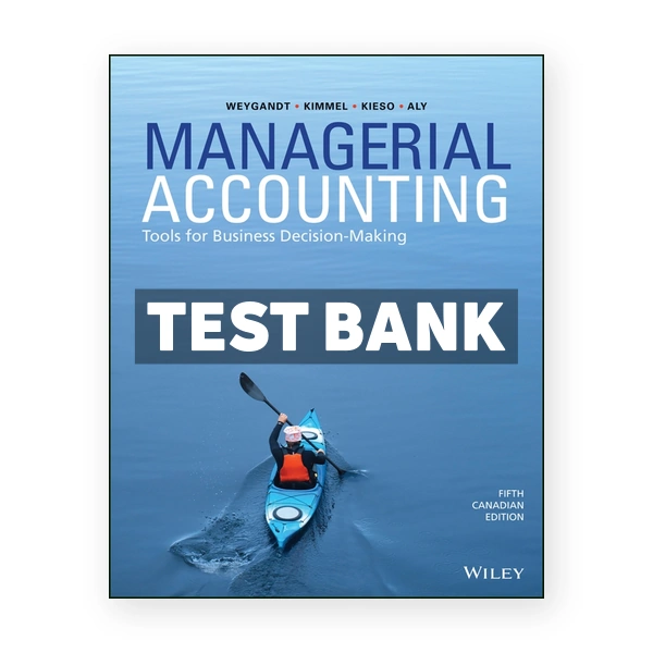 Managerial Accounting Tools for Business Decision-Making (Canadian) 5th edition Weygandt Test Bank