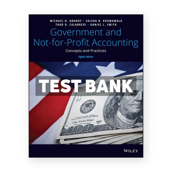 Government and Not-for-Profit Accounting Concepts and Practices 8th edition Granof Test Bank