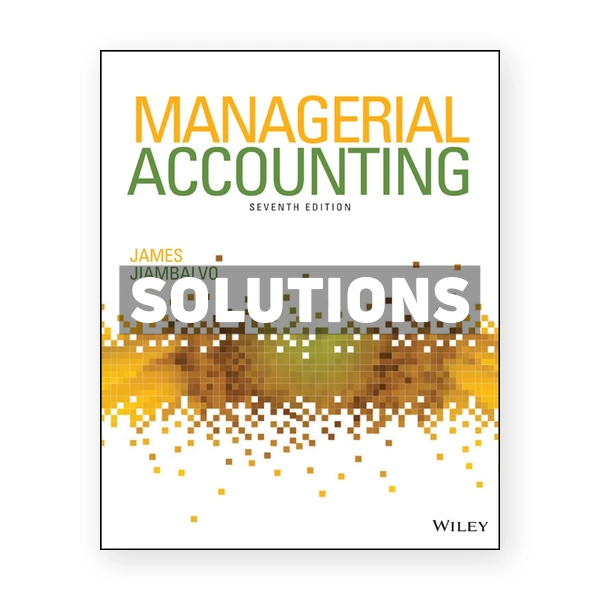 Managerial Accounting 7th edition Jiambalvo Solutions Manual