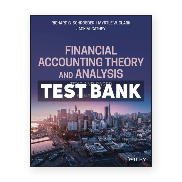 Financial Accounting Theory and Analysis Text and Cases 13th edition Schroeder Test Bank