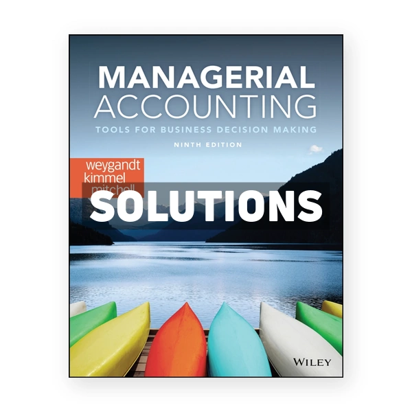 Managerial Accounting Tools for Business Decision Making 9th edition Weygandt Solutions Manual