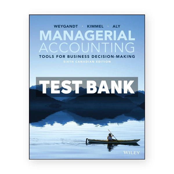 Managerial Accounting Tools for Business Decision-Making (Canadian) 6th edition Weygandt Test Bank