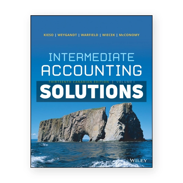 Intermediate Accounting Volume 1 (Canadian) 13th edition Kieso Solutions Manual
