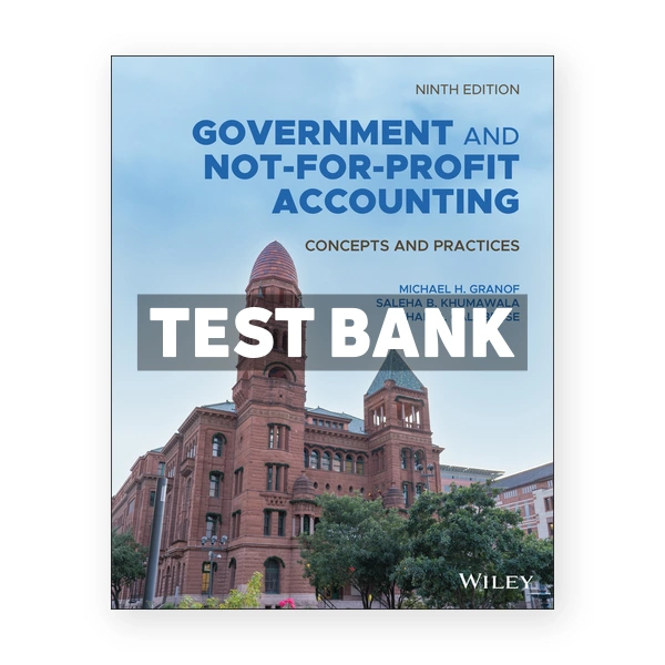 Government and Not for Profit Accounting Concepts and Practices 9th edition Granof Test Bank