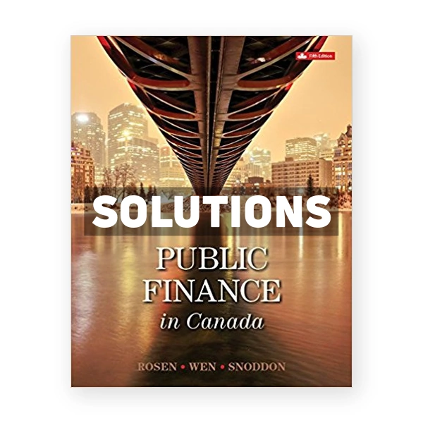 Public Finance in Canada (Canadian) 5th edition Rosen Solutions Manual