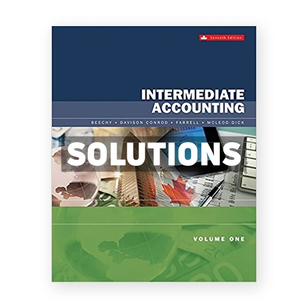 Intermediate Accounting Volume 1 (Canadian) 7th edition Beechy Solutions Manual