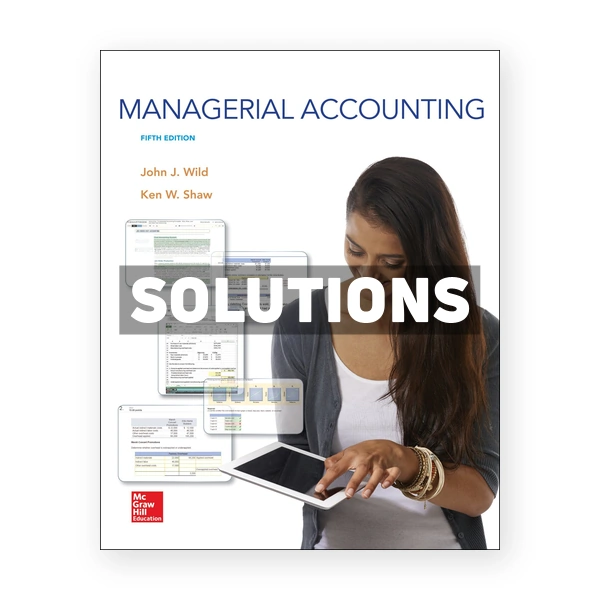 Managerial Accounting 5th edition Wild Solutions Manual