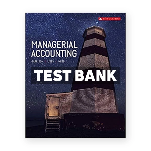 Managerial Accounting (Canadian) 11th edition Garrison Test Bank