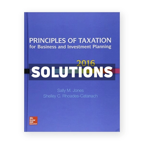 Principles of Taxation for Business and Investment Planning 2016 19th edition Jones Solutions Manual