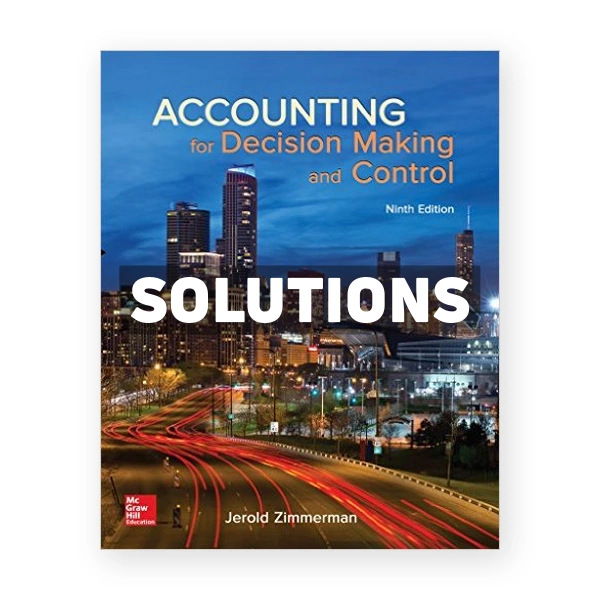 Accounting for Decision Making and Control 9th edition Zimmerman Solutions Manual