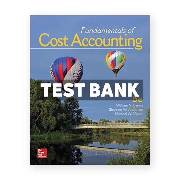 Fundamentals of Cost Accounting 5th edition Lanen Test Bank