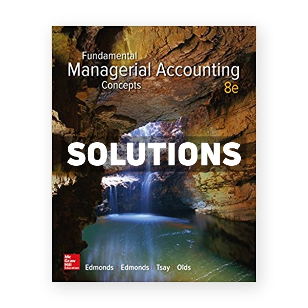 Fundamental Managerial Accounting Concepts 8th edition Edmonds Solutions Manual