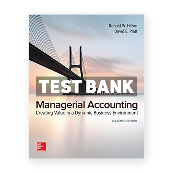 Managerial Accounting Creating Value in a Dynamic Business Environment 11th edition Hilton Test Bank