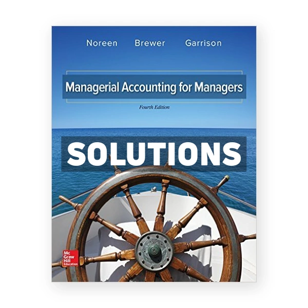 Managerial Accounting for Managers 4th edition Noreen Solutions Manual