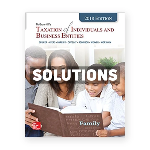 Taxation of Individuals and Business Entities 2018 Edition 9th edition Spilker Solutions Manual