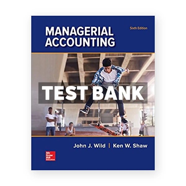 Managerial Accounting 6th edition Wild Test Bank