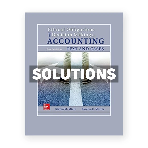 Ethical Obligations and Decision Making in Accounting Text and Cases 4th edition Mintz Solutions Manual