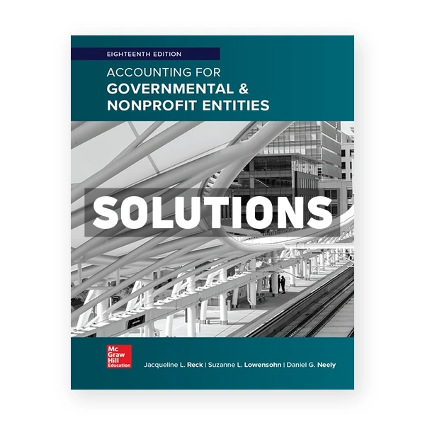 Accounting for Governmental and Nonprofit Entities 18th edition Reck Solutions Manual