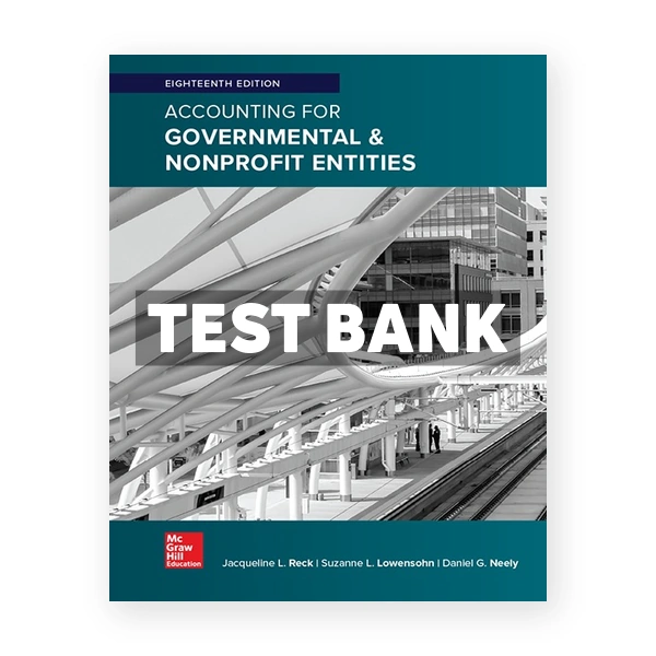 Accounting for Governmental and Nonprofit Entities 18th edition Reck Test Bank