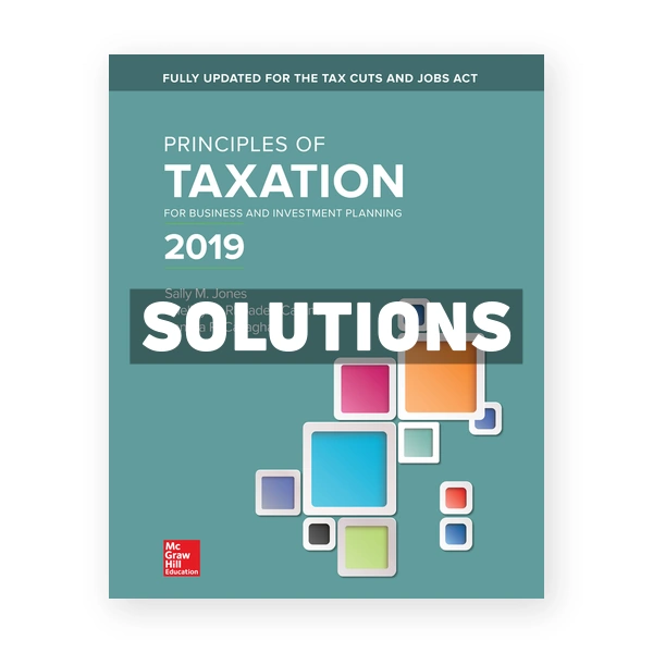 Principles of Taxation for Business and Investment Planning 2019 Edition 22nd edition Jones Solutions Manual