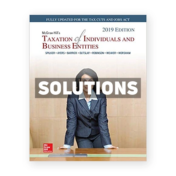 Taxation of Individuals and Business Entities 2019 Edition 10th edition Spilker Solutions Manual