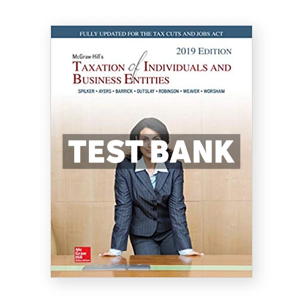 Taxation of Individuals and Business Entities 2019 Edition 10th edition Spilker Test Bank