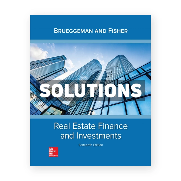 Real Estate Finance & Investments 16th edition Brueggeman Solutions Manual