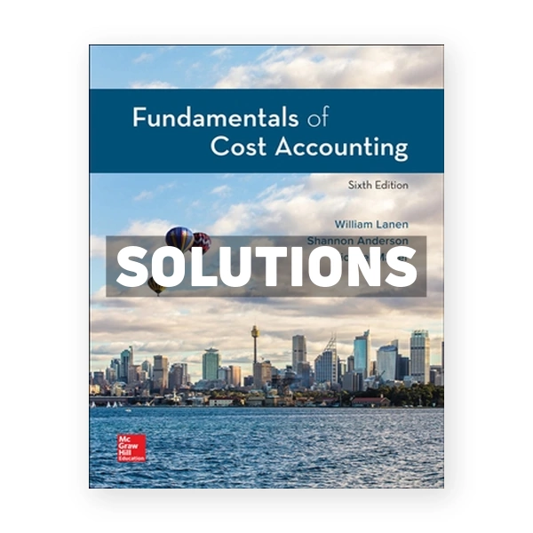 Fundamentals of Cost Accounting 6th edition Lanen Solutions Manual