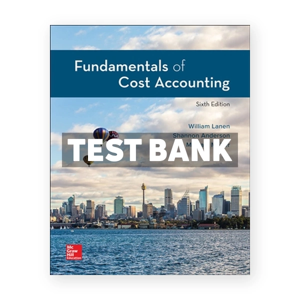 Fundamentals of Cost Accounting 6th edition Lanen Test Bank