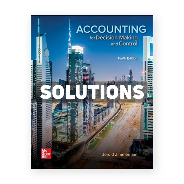 Accounting for Decision Making and Control 10th edition Zimmerman Solutions Manual