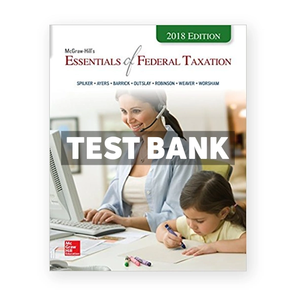 Essentials of Federal Taxation 2018 Edition 9th edition Spilker Test Bank